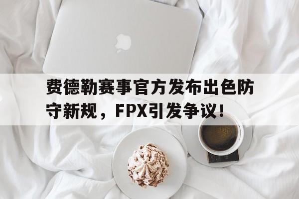 费德勒赛事官方发布出色防守新规，FPX引发争议！